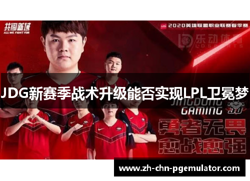 JDG新赛季战术升级能否实现LPL卫冕梦 JDG新赛季战术升级能否实现LPL卫冕梦
